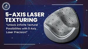 5-Axis Laser Texturing: A Detailed Guide 2 Untitled 2 1
